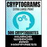 Cryptograms Extra Large Print 500 Cryptoquotes: Profor Adults - Best and Insightful Quotes about Humor Wisdom and Happiness - Exercise the Brain and I