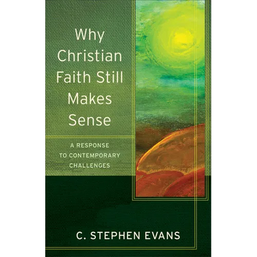 Why Christian Faith Still Makes Sense: A Response to Contemporary Challenges