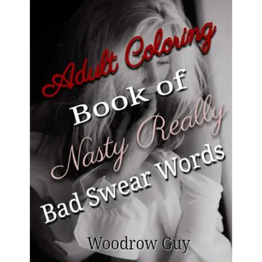 Adult Coloring Book of Nasty Really Bad Swear Words: Color the Words You Can Not Say