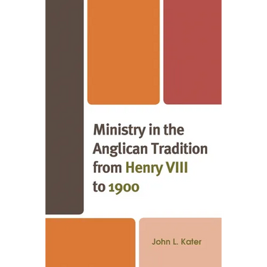 Ministry in the Anglican Tradition from Henry VIII to 1900