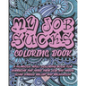My Job Sucks Coloring Book: A Hilarious Adult Coloring Book for Everyone That Hates Their Job and Needs Some Stress Relief and Relaxation