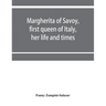 Margherita of Savoy, first queen of Italy, her life and times