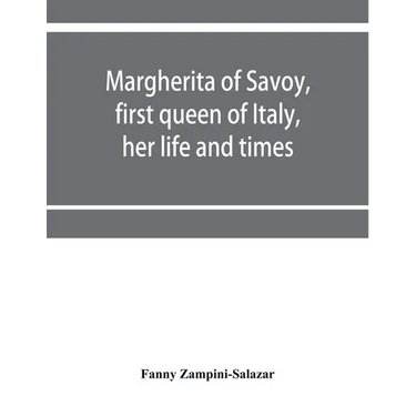 Margherita of Savoy, first queen of Italy, her life and times