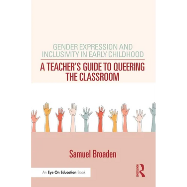 Gender Expression and Inclusivity in Early Childhood: A Teacher's Guide to Queering the Classroom