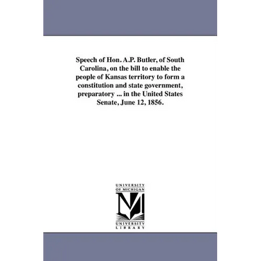 Speech of Hon. A.P. Butler, of South Carolina, on the bill to enable the people of Kansas territory to form a constitution and state government, prepa
