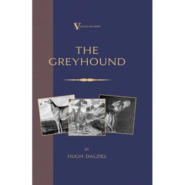 The Greyhound: Breeding, Coursing, Racing, etc. (a Vintage Dog Books Breed Classic)