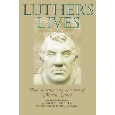 Luther's Lives: Two Contemporary Accounts of Martin Luther