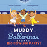 Muddy Ballerinas and the Big Bowling Party