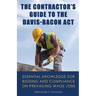 The Contractor's Guide to the Davis-Bacon Act: Essential Knowledge for Bidding and Compliance on Prevailing Wage Jobs