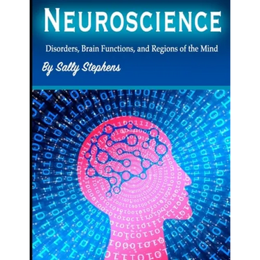 Neuroscience: Disorders, Brain Functions, and Regions of the Mind