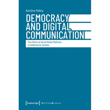 Democracy and Digital Communication: The Effects of Social Media Platforms on Deliberative Systems