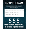 Cryptogram Puzzle Book for Adults with Hints - 555 Inspirational Book Quotes: Inspiring Cryptograms To Keep You Sharp for Women, Men, Teens and Senior