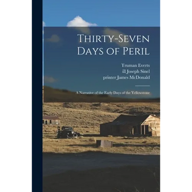 Thirty-seven Days of Peril: a Narrative of the Early Days of the Yellowstone