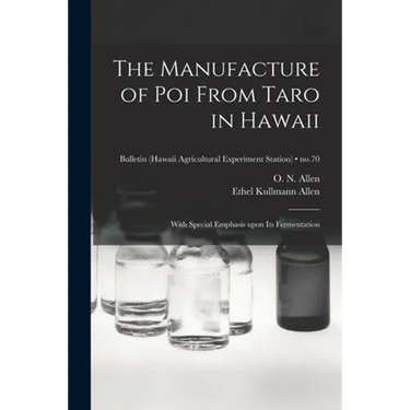 The Manufacture of Poi From Taro in Hawaii: With Special Emphasis Upon Its Fermentation; no.70