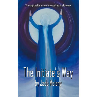 The Initiate's Way: A Magickal Journey into Spiritual Alchemy