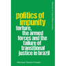 Politics of Impunity: Torture, the Armed Forces and the Failure of Justice in Brazil