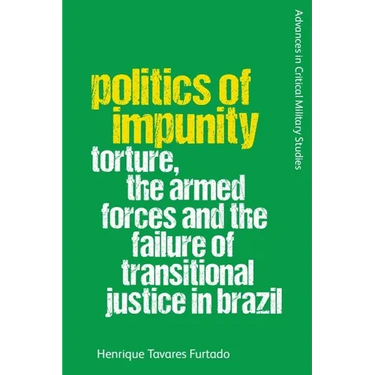 Politics of Impunity: Torture, the Armed Forces and the Failure of Justice in Brazil
