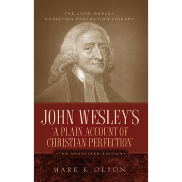 John Wesley's 'A Plain Account of Christian Perfection.' The Annotated Edition.
