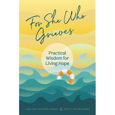 For She Who Grieves: Practical Wisdom for Living Hope