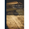 The Work of Wall Street; an Account of the Functions, Methods and History of the New York Money and Stock Markets