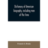 Dictionary of American biography, including men of the time; containing nearly ten thousand notices of persons of both sexes, of native and foreign bi