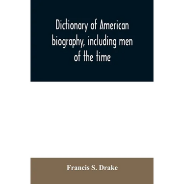 Dictionary of American biography, including men of the time; containing nearly ten thousand notices of persons of both sexes, of native and foreign bi