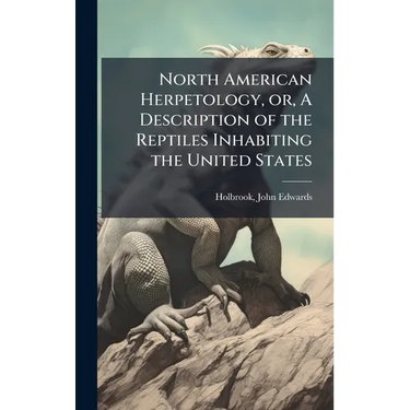 North American Herpetology, or, A Description of the Reptiles Inhabiting the United States