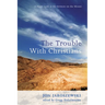 The Trouble with Christians: A Fresh Look at the Sermon on the Mount