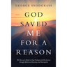 God Saved Me for a Reason: The Story of a Modern-Day Prodigal and His Journey Through Addiction, Recovery, and Redemption