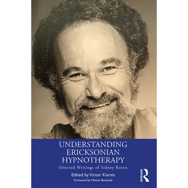 Understanding Ericksonian Hypnotherapy: Selected Writings of Sidney Rosen