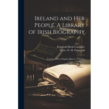 Ireland and her People. A Library of Irish Biography; Together With a Popular History of Ancient