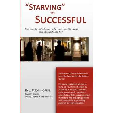 "Starving" to Successful: The Fine Artist's Guide to Getting Into Galleries and Selling More Art