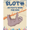 Sloth Activity Book For Kids: Awesome Sloth Coloring And Activity Pages, Creativity Pages With Mazes To Solve, Designs To Color, And More