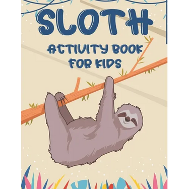 Sloth Activity Book For Kids: Awesome Sloth Coloring And Activity Pages, Creativity Pages With Mazes To Solve, Designs To Color, And More