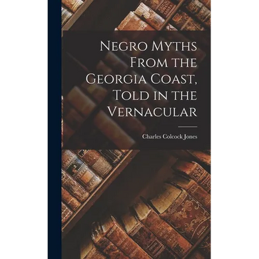 Negro Myths From the Georgia Coast, Told in the Vernacular