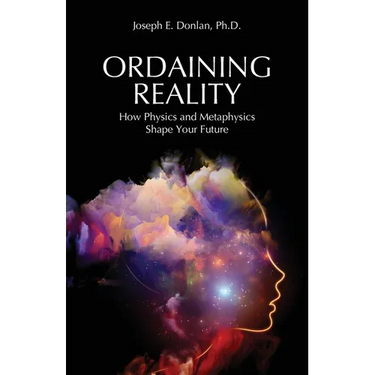 Ordaining Reality: How Physics and Metaphysics Shape Your Future
