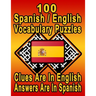 100 Spanish/English Vocabulary Puzzles: Learn and Practice Spanish By Doing FUN Puzzles! 100 8.5 x 11 Crossword Puzzles With Clues In English, Answers
