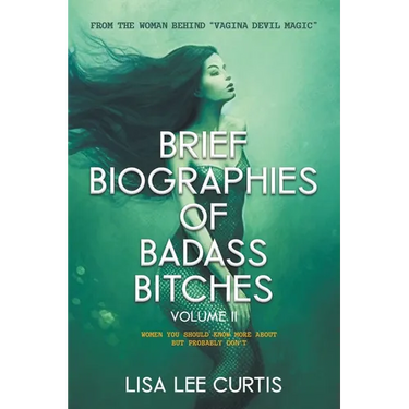 Brief Biographies of Badass Bitches - Volume II: Women You Should Know More About But Probably Don't