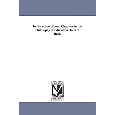 In the School-Room. Chapters in the Philosophy of Education. John S. Hart.