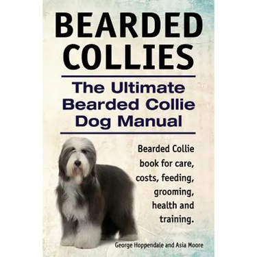 Bearded Collies. The Ultimate Bearded Collie Dog Manual. Bearded Collie book for care, costs, feeding, grooming, health and training.