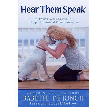 Hear Them Speak: A Twelve-Week Course in Telepathic Animal Communication
