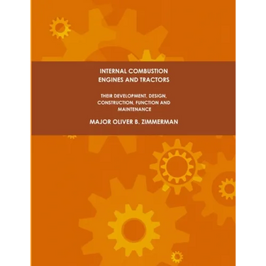 Internal Combustion Engines and Tractors, Their Development, Design, Construction, Function and Maintenance.