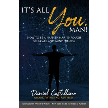 It's All You, Man!: How to Be a Happier Man Through Self-care and Mindfulness