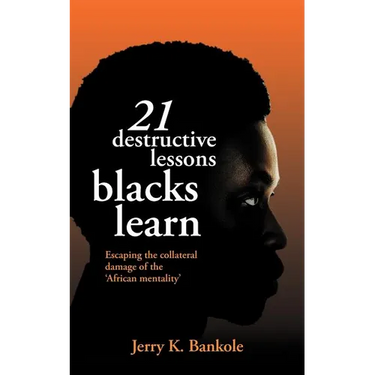 21 Destructive Lessons Blacks Learn: Escaping the Collateral Damage of the 'African Mentality'