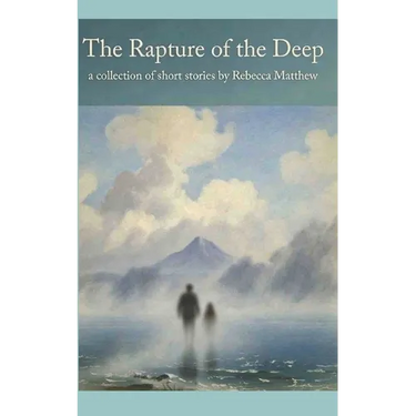 The Rapture of the Deep: A Collection of Short Stories