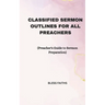 Classified Sermon Outlines for all Preachers: Preacher's Guide to Sermon Preparation