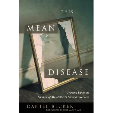 This Mean Disease: Growing Up in the Shadow of My Mother's Anorexia Nervosa