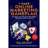 1 Page Online Marketing Gameplan: Get More Leads and Make More Money Using Social Media & Online