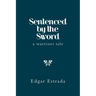 Sentenced by the Sword: A Warriors Tale