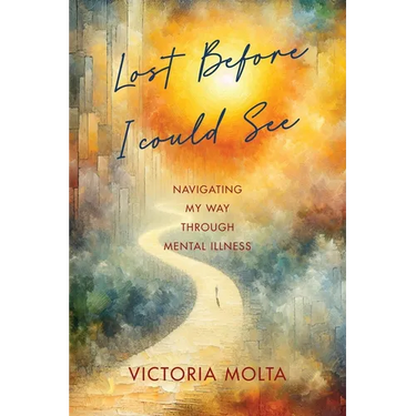 Lost Before I Could See: Navigating My Way Through Mental Illness